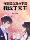 與歌后女友分手后,我成了天王